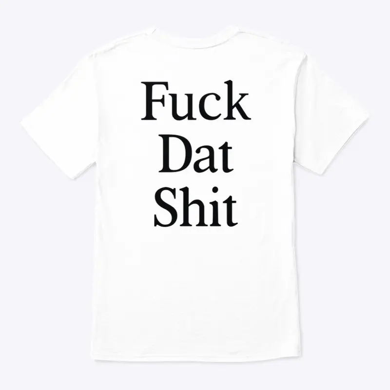 Fuck Dat Shit Tee - White