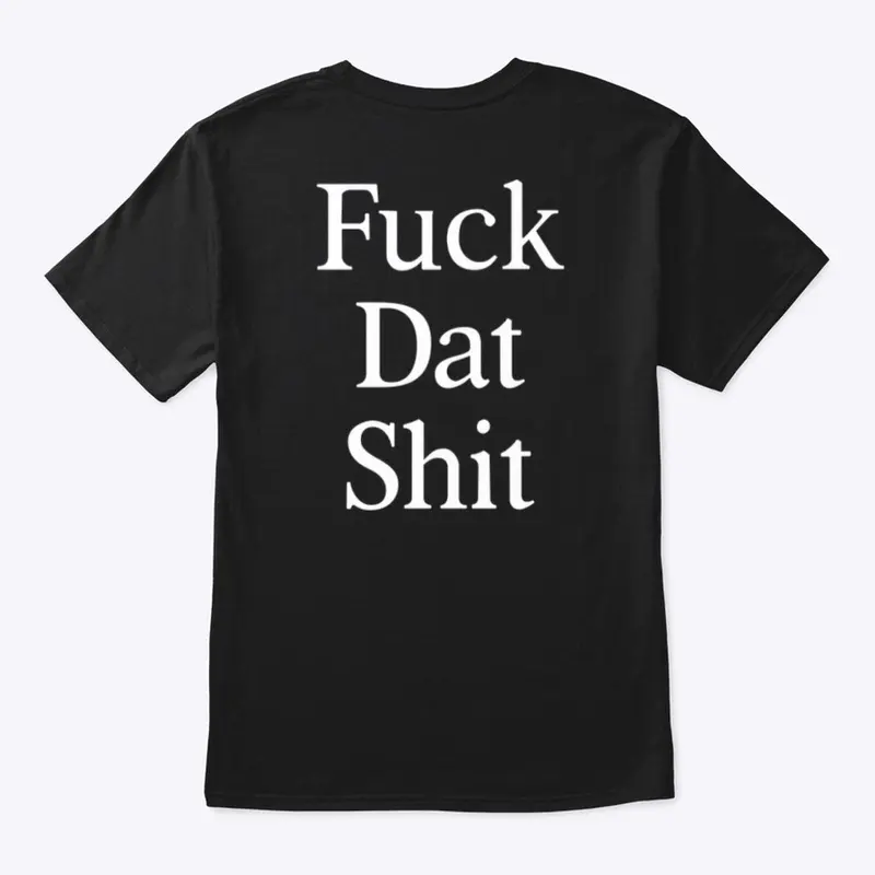 Fuck Dat Shit Tee - Black