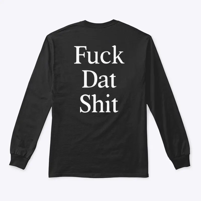 Fuck Dat Shit Long Sleeve Tee - Black 