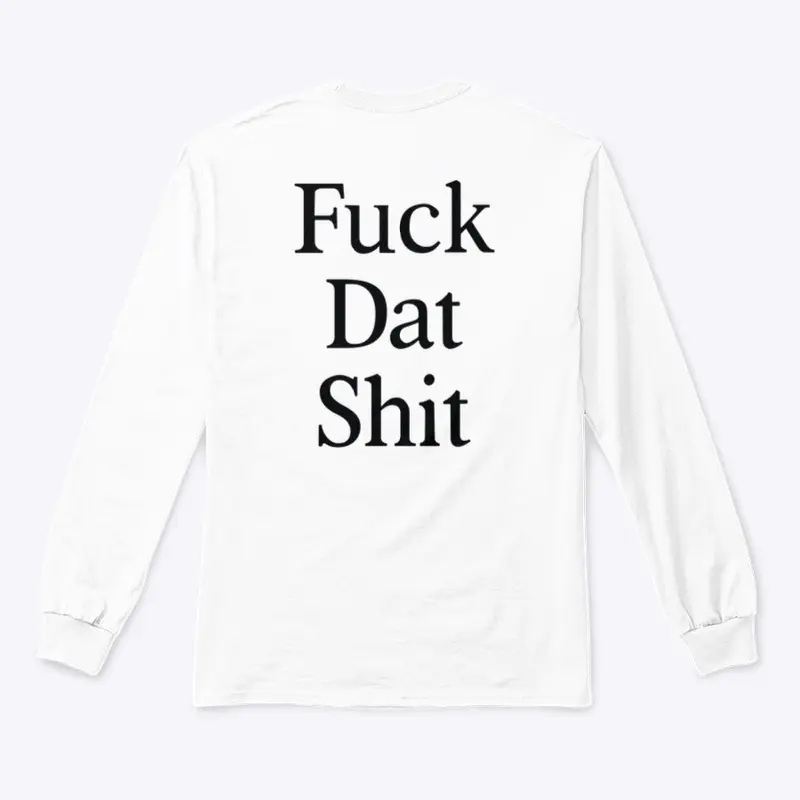 Fuck Dat Shit Long Sleeve Tee - White